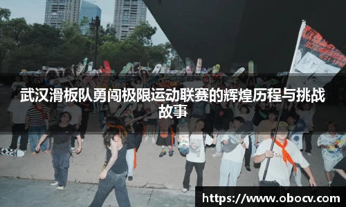 武汉滑板队勇闯极限运动联赛的辉煌历程与挑战故事