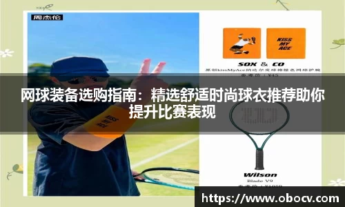 网球装备选购指南：精选舒适时尚球衣推荐助你提升比赛表现