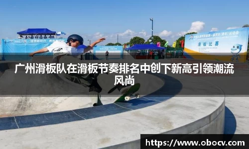 广州滑板队在滑板节奏排名中创下新高引领潮流风尚