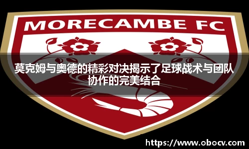 莫克姆与奥德的精彩对决揭示了足球战术与团队协作的完美结合