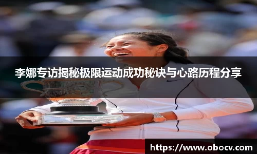 李娜专访揭秘极限运动成功秘诀与心路历程分享